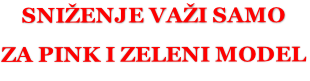 SNIŽENJE VAŽI SAMO  ZA PINK I ZELENI MODEL