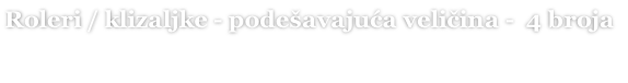 Roleri / klizaljke - podešavajuća veličina -  4 broja