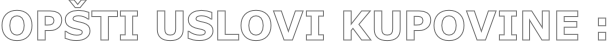 OPŠTI USLOVI KUPOVINE :